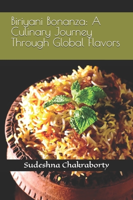 Biriyani Bonanza: A Culinary Journey Through Global Flavors - Chakraborty, Sudeshna