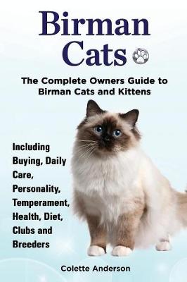 Birman Cats, The Complete Owners Guide to Birman Cats and Kittens Including Buying, Daily Care, Personality, Temperament, Health, Diet, Clubs and Breeders - Anderson, Colette