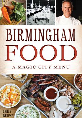 Birmingham Food: A Magic City Menu - Brown, Emily
