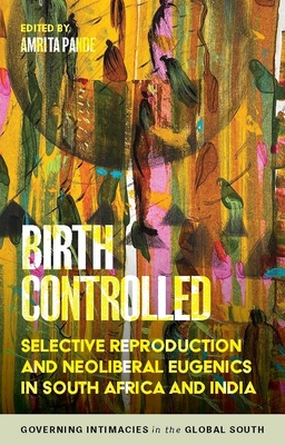 Birth Controlled: Selective Reproduction and Neoliberal Eugenics in South Africa and India - Pande, Amrita (Editor)