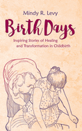 Birth Days: Inspiring Stories of Healing and Transformation in Childbirth
