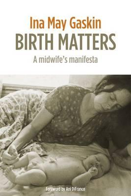 Birth Matters: A Midwife's Manifesta - Gaskin, Ina May