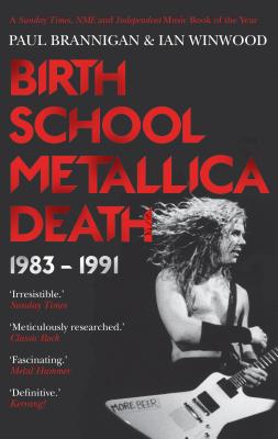 Birth School Metallica Death: 1983-1991 - Winwood, Ian, and Brannigan, Paul