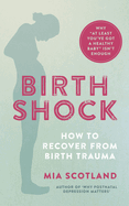 Birth Shock: How to recover from birth trauma - why 'at least you've got a healthy baby' isn't enough