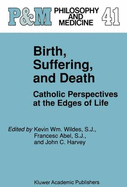 Birth, Suffering, and Death: Catholic Perspectives at the Edges of Life