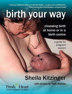 Birth Your Way: Choosing Birth at Home or in a Birth Centre - Kitzinger, Sheila