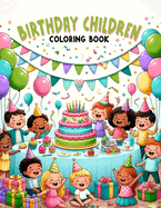 Birthday children Coloring Book: It's Time to Party! Join the Fun and Add Your Own Splash of Color to Birthday Cakes, Presents, and Plenty of Happy Faces