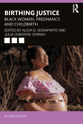 Birthing Justice: Black Women, Pregnancy, and Childbirth - Bonaparte, Alicia D (Editor), and Oparah, Julia Chinyere (Editor)
