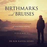 Birthmarks and Bruises: A Collection of Poems and Photographs on Various Emotions and Feelings. Volume 1