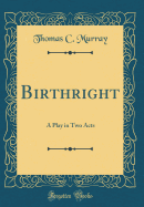 Birthright: A Play in Two Acts (Classic Reprint)
