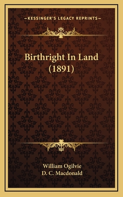 Birthright in Land (1891) - Ogilvie, William, and MacDonald, D C