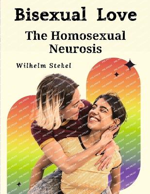 Bisexual Love: The Homosexual Neurosis - Wilhelm Stekel