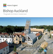 Bishop Auckland: The growth of a historic market town