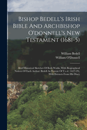 Bishop Bedell's Irish Bible And Archbishop O'donnell's New Testament (1681-5): Brief Historical Sketches Of Both Works, With Biographical Notices Of Each Author: Bedell As Provost Of T.c.d. (1627-29), With Extracts From His Diary