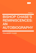 Bishop Chase's Reminiscences: An Autobiography; Volume 1