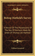 Bishop Hatfield's Survey: A Record of the Possessions of the See of Durham, Made by Order of Thomas de Hatfield