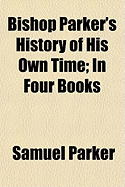 Bishop Parker's History of His Own Time: In Four Books