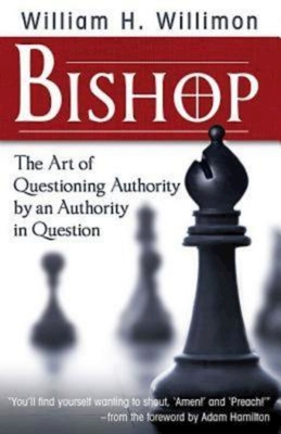 Bishop: The Art of Questioning Authority by an Authority in Question - Willimon, William H
