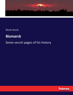 Bismarck: Some secret pages of his history