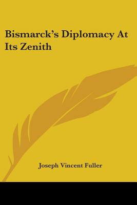 Bismarck's Diplomacy At Its Zenith - Fuller, Joseph Vincent