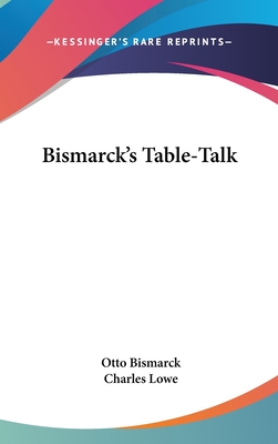 Bismarck's Table-Talk - Bismarck, Otto, and Lowe, Charles (Editor)