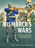 Bismarck's Wars: Wargaming Rules for the Franco-Prussian War, 1870-1871