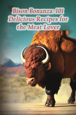 Bison Bonanza: 101 Delicious Recipes for the Meat Lover - Rack Shir, The Spice