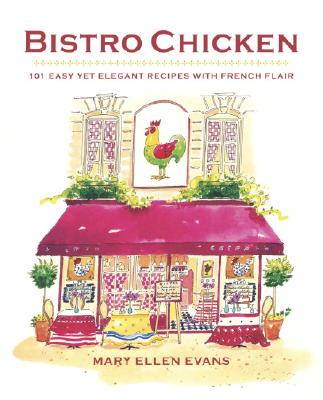 Bistro Chicken: 100 Easy Yet Elegant Recipes with French Flair - Evans, Mary Ellen