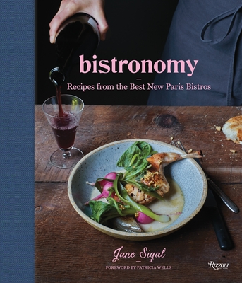 Bistronomy: Recipes from the Best New Paris Bistros - Sigal, Jane, and Wells, Patricia (Foreword by), and Stjarne, Fredrika (Photographer)