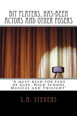 Bit Players, Has-Been Actors and Other Posers: A must-read for fans of Glee, High School Musical and Twilight - Stevens, S M