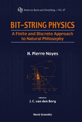 Bit-String Physics: A Finite & Discrete Approach to Natural Philosophy - Noyes, Henry Pierre (Editor), and Van Den Berg, J C (Editor)