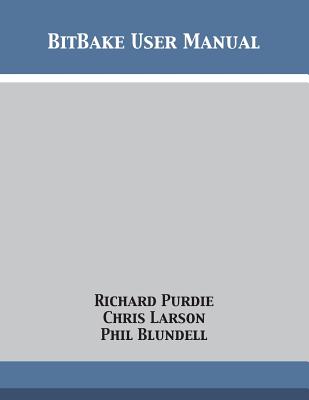 BitBake User Manual - Purdie, Richard, and Larson, Chris, MD, and Blundell, Phil