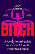 Bitch: A Revolutionary Guide to Sex, Evolution and the Female Animal