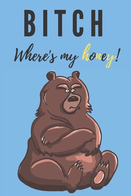 Bitch where's my honey - Notebook: Bear gift for bear lovers, men and women - Lined notebook/journal/diary/logbook/jotter - Stationery, Kings