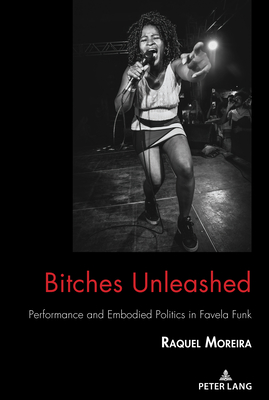 Bitches Unleashed: Performance and Embodied Politics in Favela Funk - Nakayama, Thomas K, and Calafell, Bernadette Marie, and Moreira, Raquel