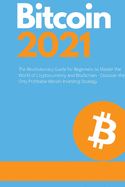 Bitcoin 2021 - The Rise of a New Monetary Standard: The Revolutionary Guide for Beginners to Master the World of Cryptocurrency and Blockchain - Discover the Only Profitable Bitcoin Investing Strategy