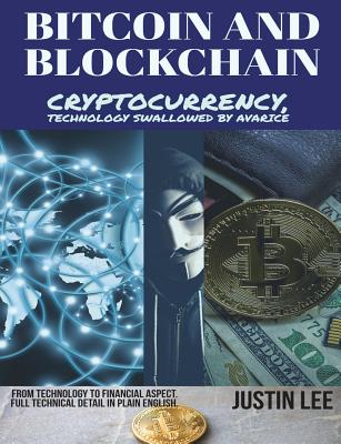 Bitcoin and Blockchain: Cryptocurrency, Technology Swallowed by Avarice - Lee, Justin