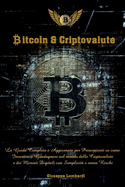 Bitcoin & Criptovalute: La Guida Completa e Aggiornata per Principianti su come Investire e Guadagnare nel mondo delle Cryptovalute e dei Mercati Digitali con Semplicit? e senza Rischi