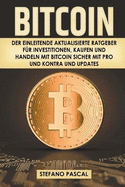 Bitcoin: Der einleitende aktualisierte Ratgeber f?r Investitionen, Kaufen und Handeln mit Bitcoin sicher mit Pro und Kontra und Updates