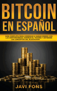 Bitcoin en Espaol: Gu?a Completa para Comenzar a ganar dinero con las Criptomonedas, dominar el Trading y entender los conceptos del Blockchain