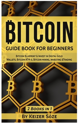 Bitcoin: Guide Book for Beginners - Soze, Keizer