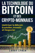 Bitcoin: La Technologie Du Bitcoin Et Des Crypto-Monnaies, Ma?triser Le Bitcoin - Exploiter, Investir Et N?gocier (Livre En Fran?ais/ Bitcoin French Book Version)