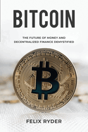 Bitcoin: The Future Of Money And Decentralized Finance Demystified