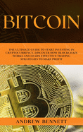 Bitcoin: The Ultimate Guide to Start Investing in Cryptocurrency. Discover How Blockchain Works and Learn Effective Trading Strategies to Make Profit.