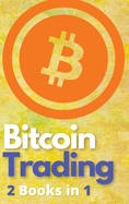 Bitcoin Trading 2 Books in 1: The Only BTC and Cryptocurrency Trading Guide that Teaches You How to Turn $100 Into Real Wealth - Powerful Day Trading and Investing Strategies Included!