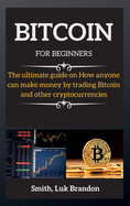 Bitcoin Trading for Beginners: The ultimate guide on How anyone can make money by trading Bitcoin and other cryptocurrencies