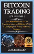 Bitcoin Trading Strategies: The Absolute Guide to the Cryptocurrency and Bitcoin Which Is Changing the World and Your Finances.