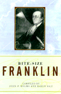 Bite-Size Ben Franklin: Wit & Wisdom from a Founding Father - Holms, John Pynchon (Compiled by), and Franklin, Benjamin, and Baji, Karin (Compiled by)