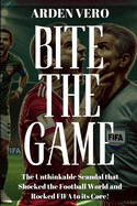 Bite the Game: The Unthinkable Scandal that Shocked the Football World and Rocked FIFA to its Core!