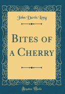 Bites of a Cherry (Classic Reprint)